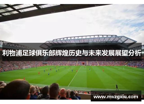 利物浦足球俱乐部辉煌历史与未来发展展望分析