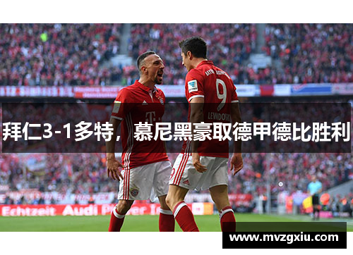 拜仁3-1多特，慕尼黑豪取德甲德比胜利